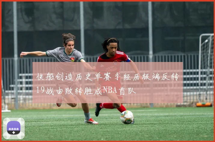快船创造历史单赛季经历极端反转19战由败转胜成NBA首队